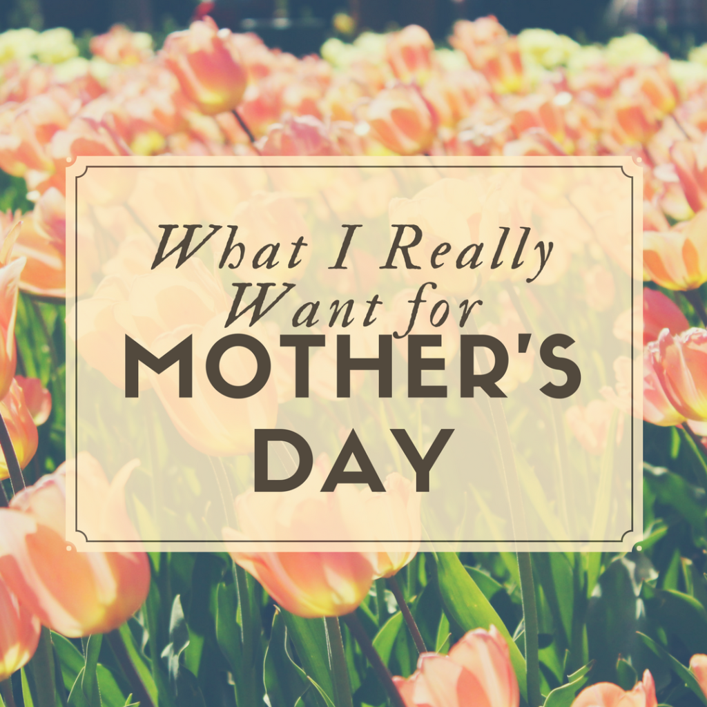 what-i-really-want-for-mother-s-day-califf-life-creations