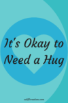 self-care ok to need help and need a hug
