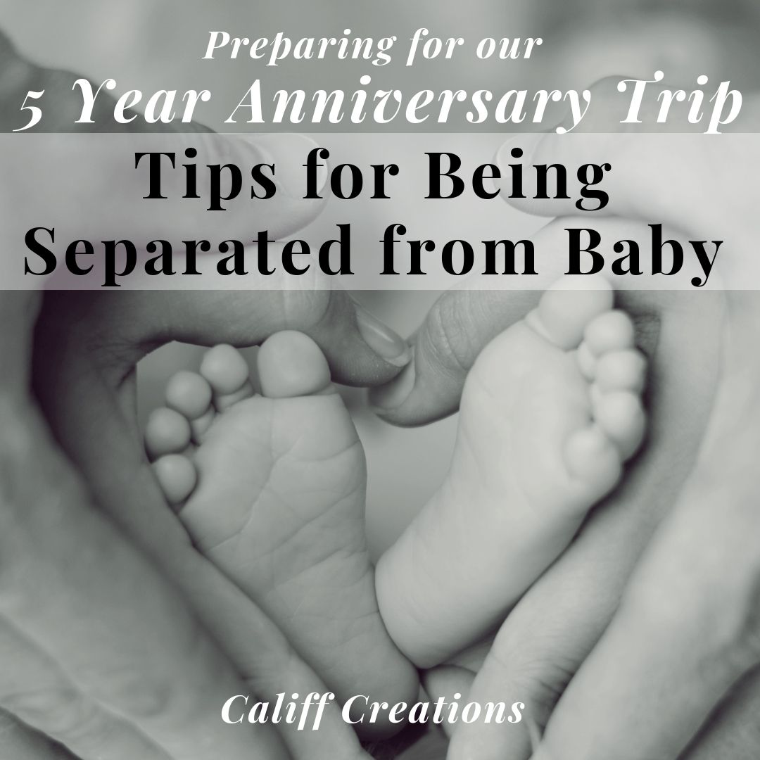5 Year Anniversary Trip - Tips for Separation from my Baby
