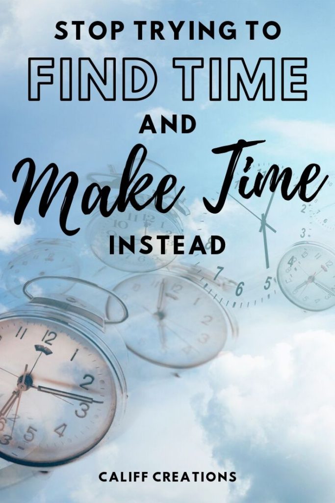 Stop trying to find the time and make the time instead