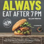 Always Eat After 7 PM: The Revolutionary Rule-Breaking Diet That Lets You Enjoy Huge Dinners, Desserts, and Indulgent Snacks—While Burning Fat Overnight by Joel Marion