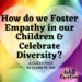 How do we foster empathy in our children and celebrate diversity?