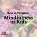 How to Promote Mindfulness in Kids