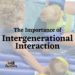 The Importance of Intergenerational Interaction